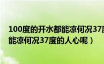 100度的开水都能凉何况37度的人心壁纸（100度的开水都能凉何况37度的人心呢）