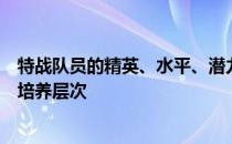 特战队员的精英、水平、潜力、技能、信任度有哪些推荐的培养层次 