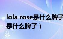 lola rose是什么牌子中文怎么读（lola rose是什么牌子）