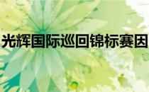 光辉国际巡回锦标赛因雷暴导致比赛推迟启动