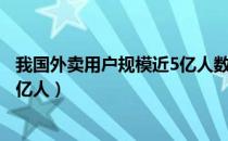 我国外卖用户规模近5亿人数有多少（我国外卖用户规模近5亿人）