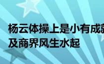 杨云体操上是小有成就退役后也是在娱乐圈以及商界风生水起