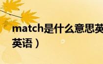 match是什么意思英语（match是什么意思英语）