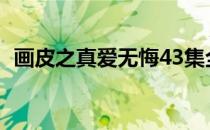 画皮之真爱无悔43集全电视剧（画皮团购）