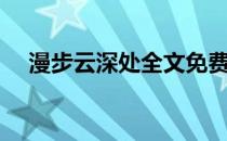 漫步云深处全文免费阅读（漫步云深处）