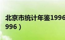 北京市统计年鉴1996（关于北京市统计年鉴1996）