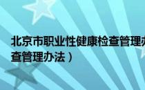 北京市职业性健康检查管理办法（关于北京市职业性健康检查管理办法）