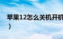 苹果12怎么关机开机（苹果12怎么关机开机）