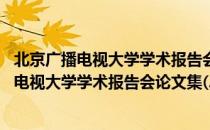 北京广播电视大学学术报告会论文集(2011)（关于北京广播电视大学学术报告会论文集(2011)）