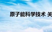 原子能科学技术 关于原子能科学技术