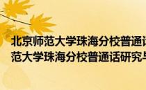 北京师范大学珠海分校普通话研究与发展中心（关于北京师范大学珠海分校普通话研究与发展中心）