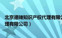 北京德琦知识产权代理有限公司（关于北京德琦知识产权代理有限公司）