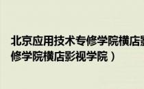 北京应用技术专修学院横店影视学院（关于北京应用技术专修学院横店影视学院）