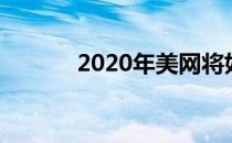 2020年美网将如期在纽约进行