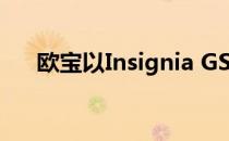 欧宝以Insignia GSI的形式推出新外观