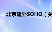 北京建外SOHO（关于北京建外SOHO）