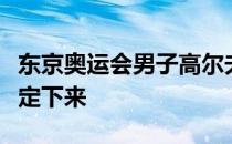 东京奥运会男子高尔夫项目的参赛名单已经确定下来