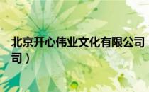 北京开心伟业文化有限公司（关于北京开心伟业文化有限公司）