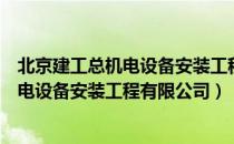 北京建工总机电设备安装工程有限公司（关于北京建工总机电设备安装工程有限公司）