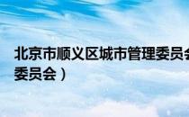 北京市顺义区城市管理委员会（关于北京市顺义区城市管理委员会）