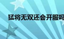 猛将无双还会开服吗（猛将无双将星录）