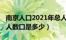 南京人口2021年总人数口（南京人口2021总人数口是多少）