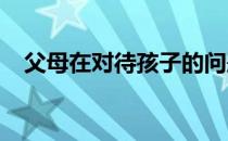 父母在对待孩子的问题上保持正确的态度