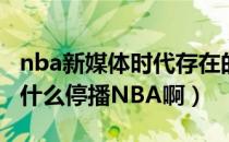 nba新媒体时代存在的问题（中国的电视台为什么停播NBA啊）