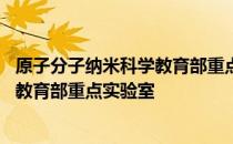 原子分子纳米科学教育部重点实验室 关于原子分子纳米科学教育部重点实验室