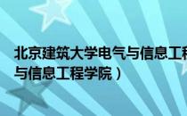 北京建筑大学电气与信息工程学院（关于北京建筑大学电气与信息工程学院）