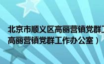 北京市顺义区高丽营镇党群工作办公室（关于北京市顺义区高丽营镇党群工作办公室）