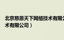 北京慈恩天下网络技术有限公司（关于北京慈恩天下网络技术有限公司）