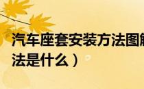 汽车座套安装方法图解视频（汽车座套安装方法是什么）