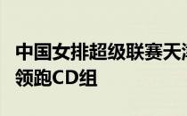 中国女排超级联赛天津队江苏队迎来连胜分别领跑CD组