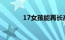 17女孩能再长高吗（17女友）