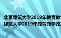 北京建筑大学2019年教育教学改革与研究论文集（关于北京建筑大学2019年教育教学改革与研究论文集）