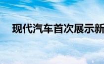  现代汽车首次展示新型燃料电池动力SUV