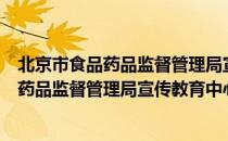 北京市食品药品监督管理局宣传教育中心（关于北京市食品药品监督管理局宣传教育中心）