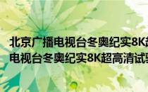 北京广播电视台冬奥纪实8K超高清试验频道（关于北京广播电视台冬奥纪实8K超高清试验频道）