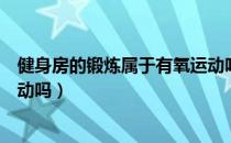 健身房的锻炼属于有氧运动吗（健身房里什么运动是有氧运动吗）