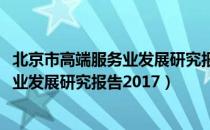 北京市高端服务业发展研究报告2017（关于北京市高端服务业发展研究报告2017）