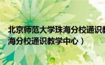 北京师范大学珠海分校通识教学中心（关于北京师范大学珠海分校通识教学中心）