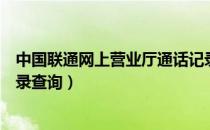 中国联通网上营业厅通话记录（中国联通网上营业厅通话记录查询）