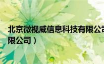 北京微视威信息科技有限公司（关于北京微视威信息科技有限公司）