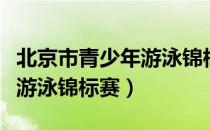 北京市青少年游泳锦标赛（关于北京市青少年游泳锦标赛）