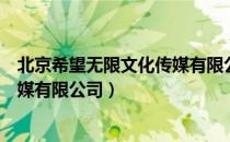 北京希望无限文化传媒有限公司（关于北京希望无限文化传媒有限公司）