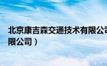 北京康吉森交通技术有限公司（关于北京康吉森交通技术有限公司）