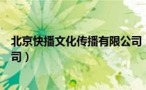 北京快播文化传播有限公司（关于北京快播文化传播有限公司）