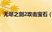 无尽之剑2攻击宝石（无尽之剑2防御宝石）