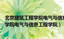 北京建筑工程学院电气与信息工程学院（关于北京建筑工程学院电气与信息工程学院）